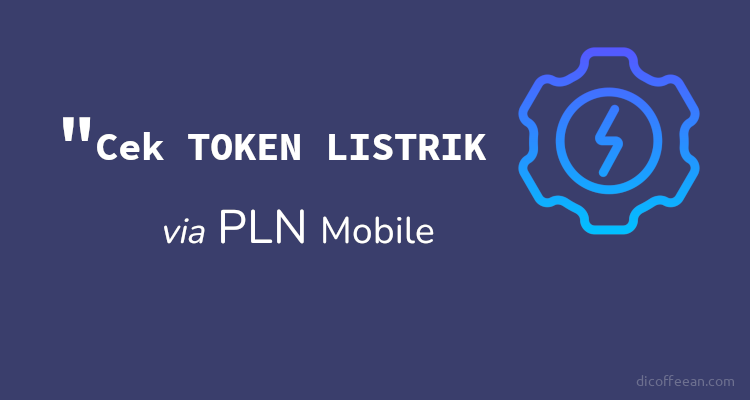Cara Melihat Token Listrik via Aplikasi PLN Mobile